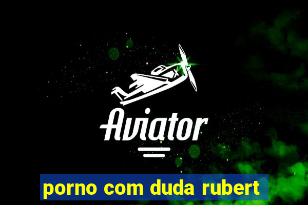 porno com duda rubert